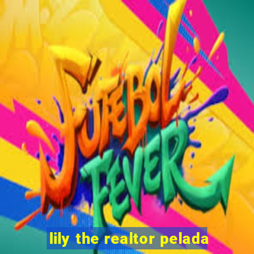 lily the realtor pelada